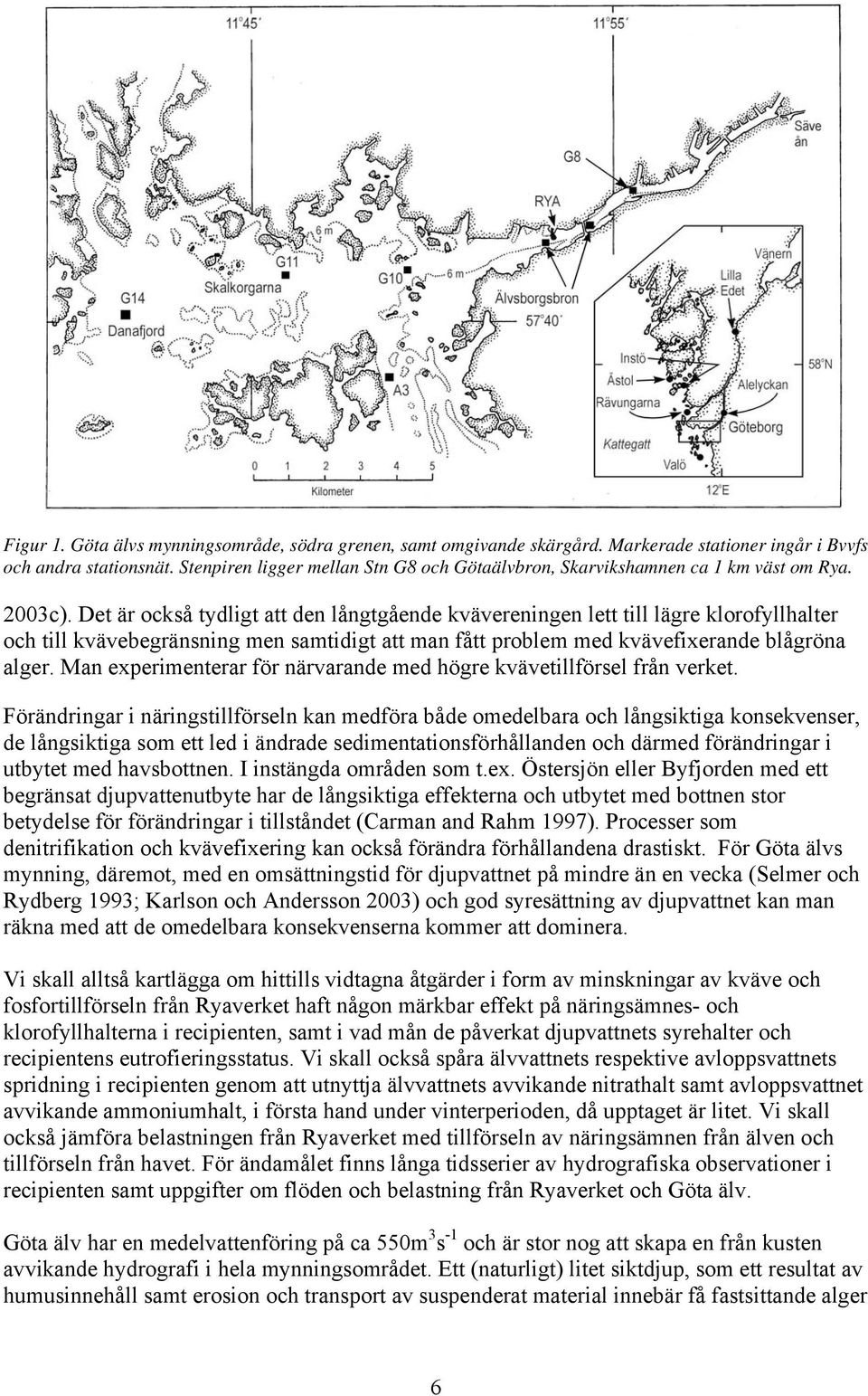 Det är också tydligt att den långtgående kvävereningen lett till lägre klorofyllhalter och till kvävebegränsning men samtidigt att man fått problem med kvävefixerande blågröna alger.