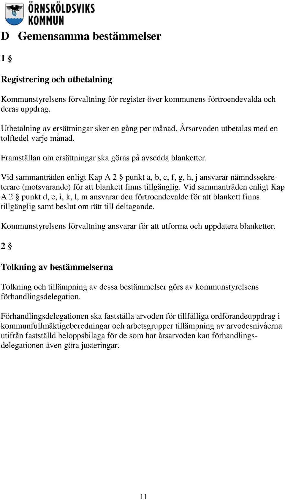 Vid sammanträden enligt Kap A 2 punkt a, b, c, f, g, h, j ansvarar nämndssekreterare (motsvarande) för att blankett finns tillgänglig.