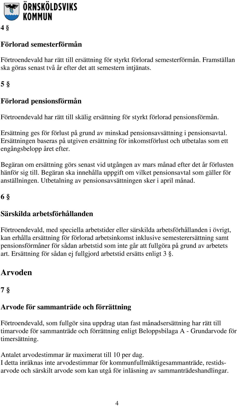 Ersättningen baseras på utgiven ersättning för inkomstförlust och utbetalas som ett engångsbelopp året efter.