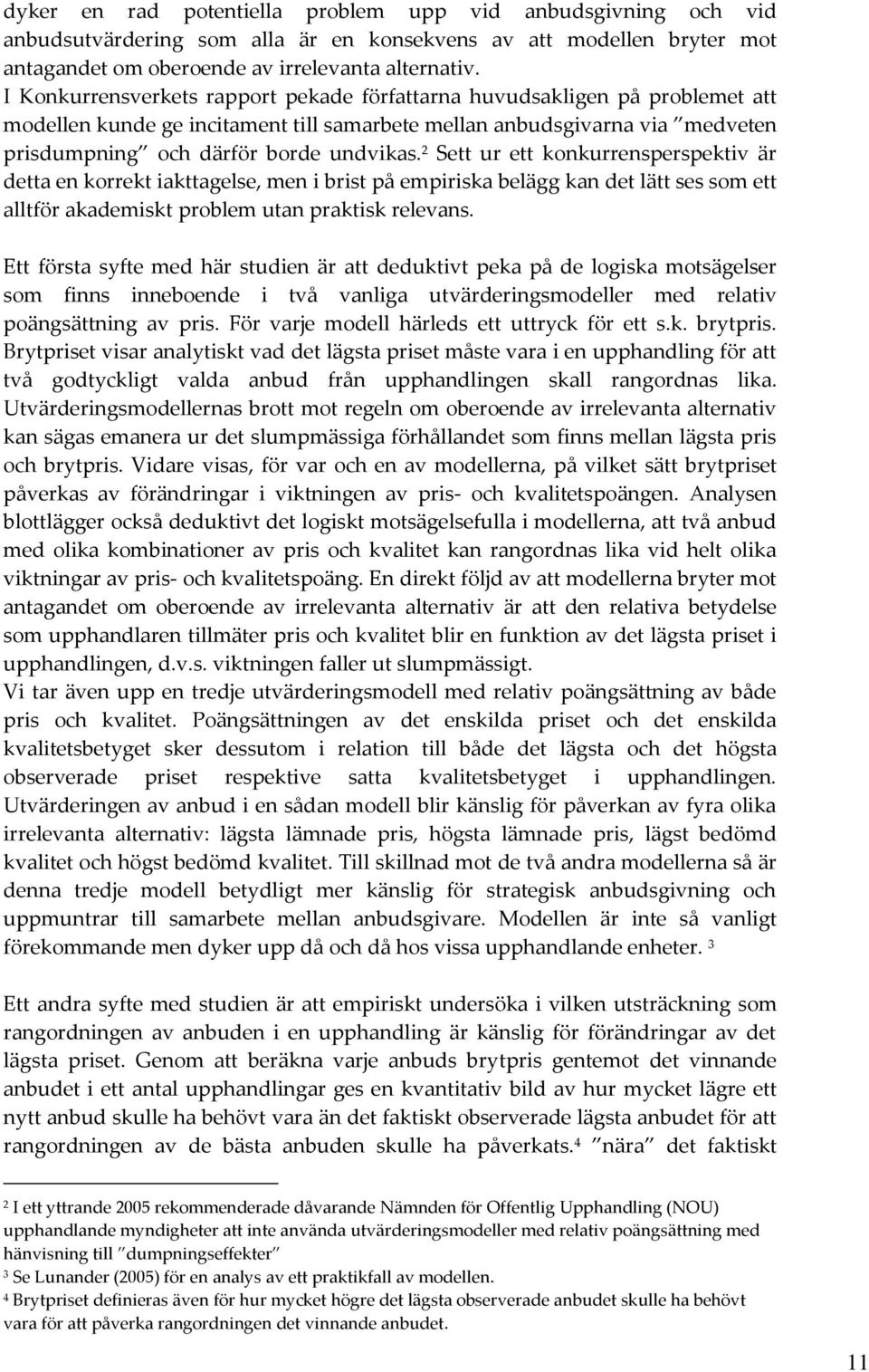 2 Sett ur ett konkurrensperspektiv är detta en korrekt iakttagelse, men i brist på empiriska belägg kan det lätt ses som ett alltför akademiskt problem utan praktisk relevans.