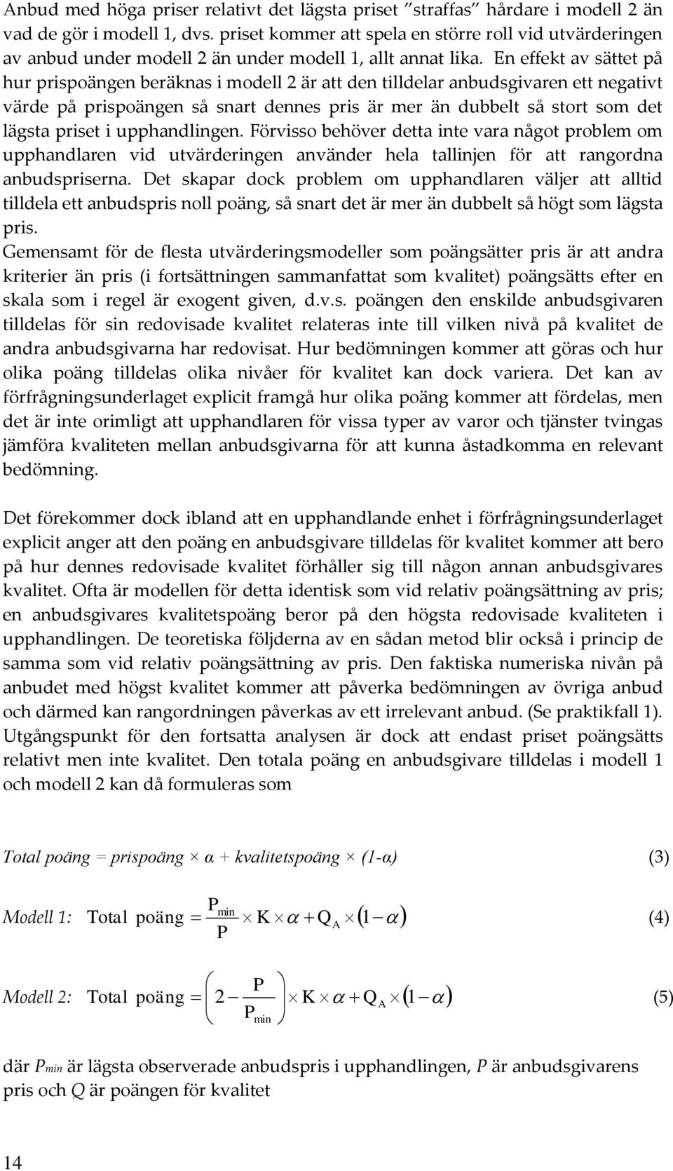 En effekt av sättet på hur prispoängen beräknas i modell 2 är att den tilldelar anbudsgivaren ett negativt värde på prispoängen så snart dennes pris är mer än dubbelt så stort som det lägsta priset i