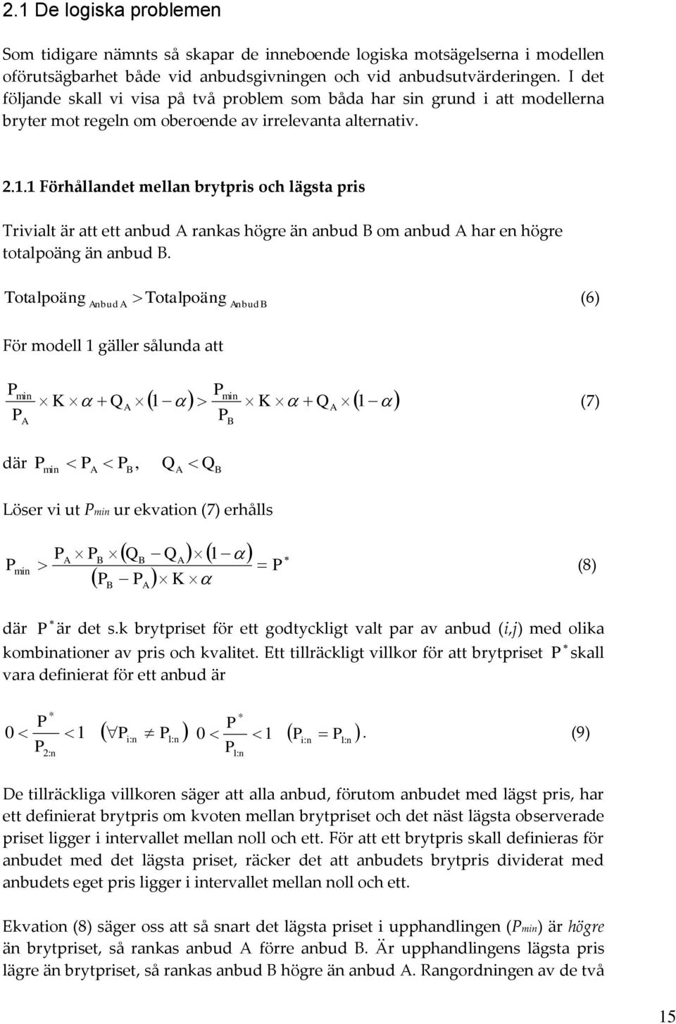 . Förhållandet mellan brytpris och lägsta pris Trivialt är att ett anbud rankas högre än anbud om anbud har en högre totalpoäng än anbud.