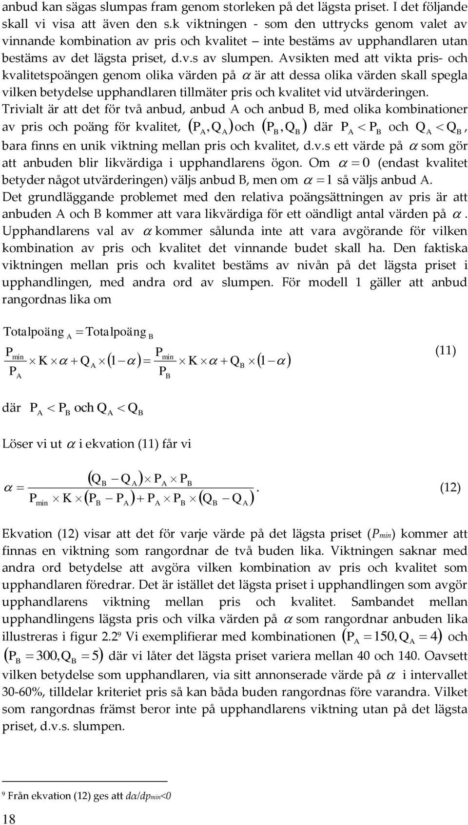 vsikten med att vikta pris- och kvalitetspoängen genom olika värden på är att dessa olika värden skall spegla vilken betydelse upphandlaren tillmäter pris och kvalitet vid utvärderingen.