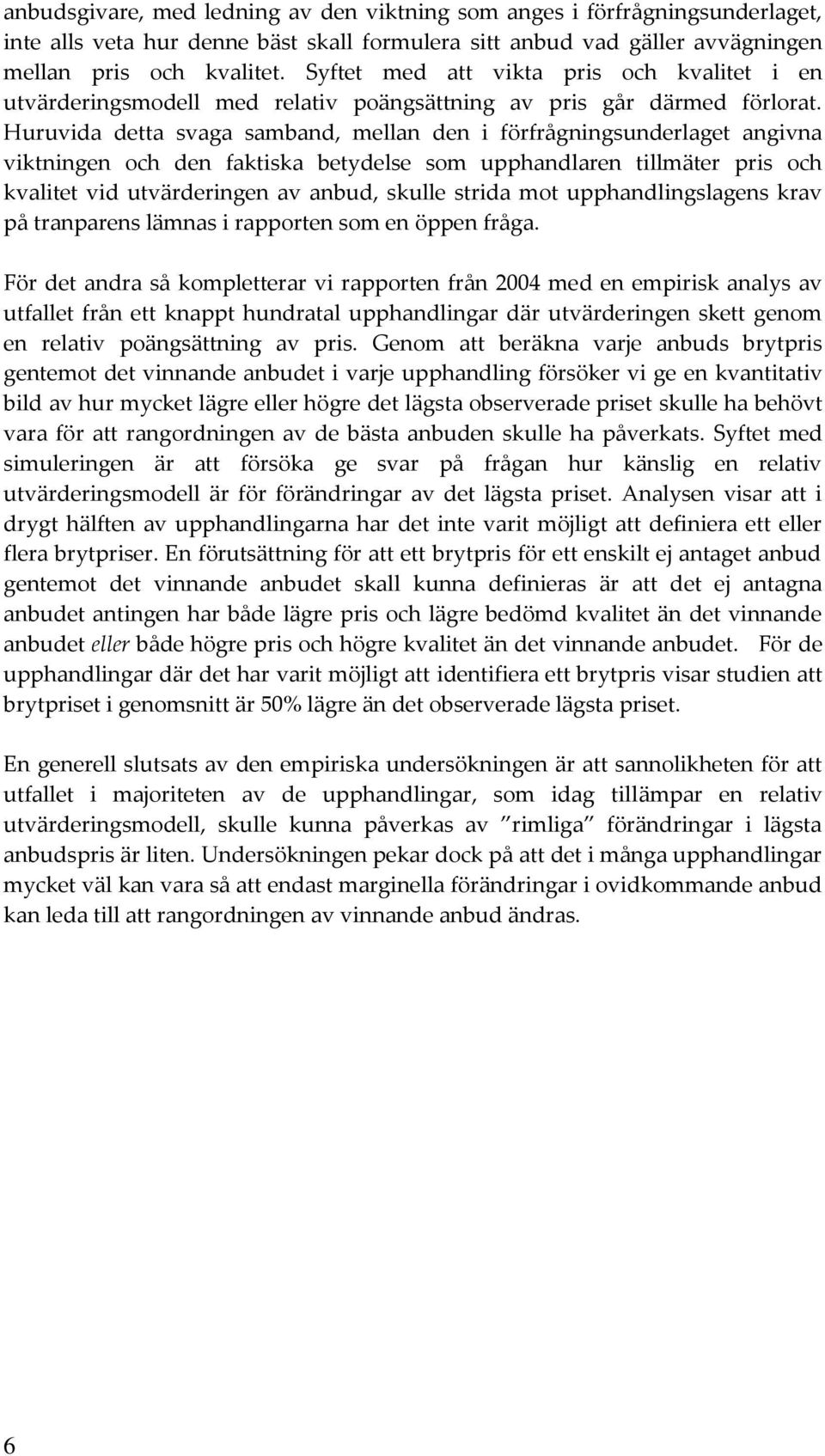 Huruvida detta svaga samband, mellan den i förfrågningsunderlaget angivna viktningen och den faktiska betydelse som upphandlaren tillmäter pris och kvalitet vid utvärderingen av anbud, skulle strida