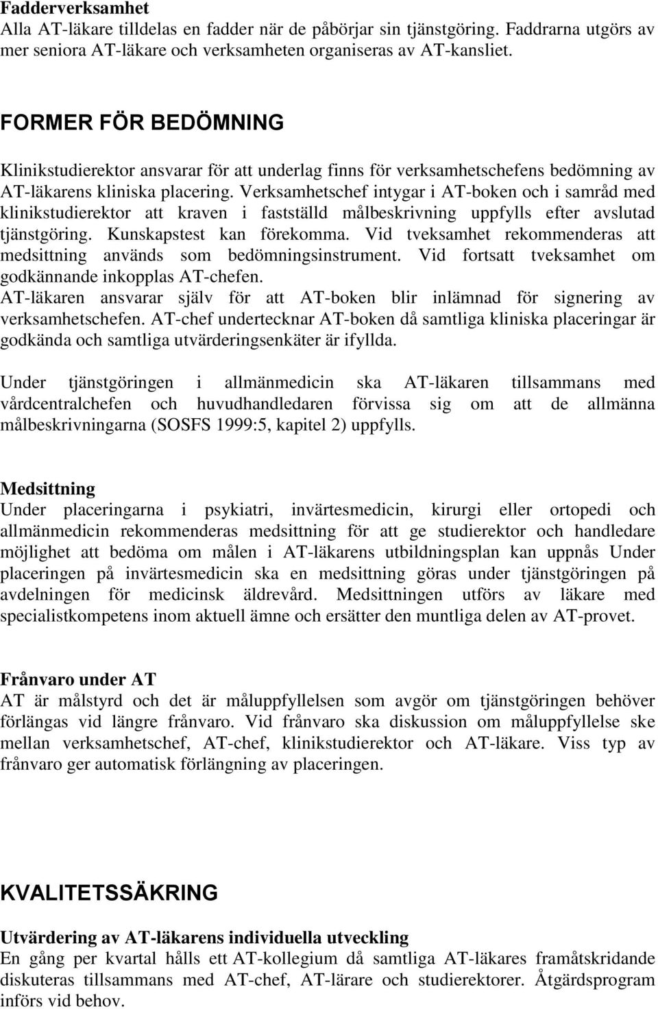 Verksamhetschef intygar i AT-boken och i samråd med klinikstudierektor att kraven i fastställd målbeskrivning uppfylls efter avslutad tjänstgöring. Kunskapstest kan förekomma.