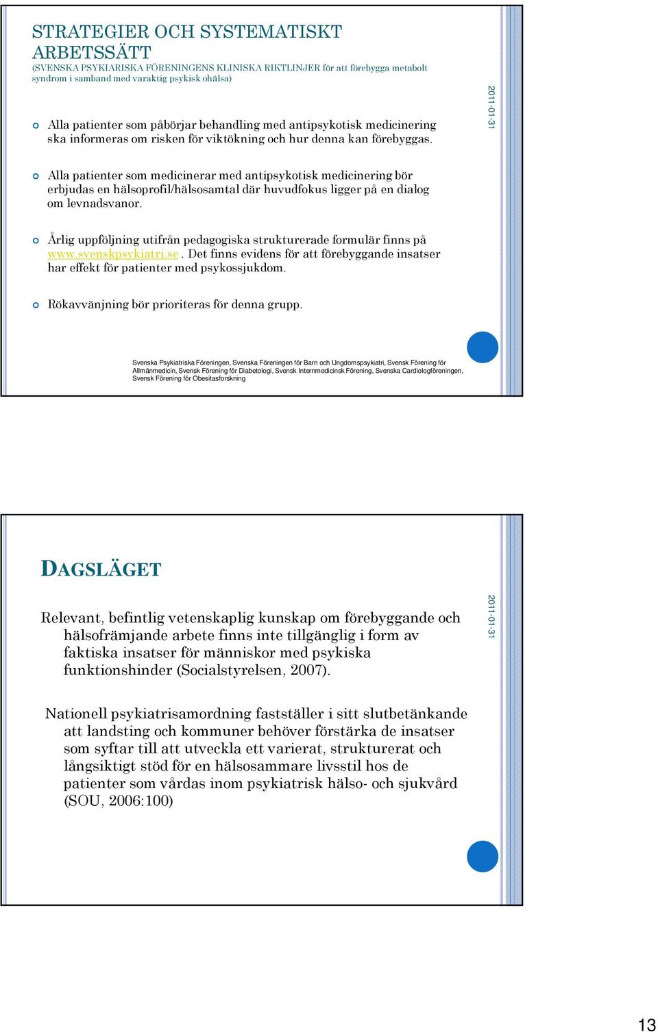 Alla patienter som medicinerar med antipsykotisk medicinering bör erbjudas en hälsoprofil/hälsosamtal där huvudfokus ligger på en dialog om levnadsvanor.