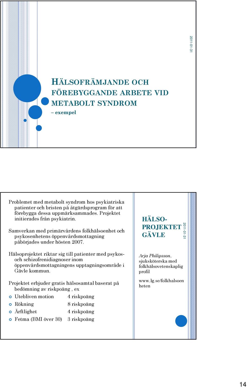 Hälsoprojektet riktar sig till patienter med psykosoch schizofrenidiagnoser inom öppenvårdsmottagningens upptagningsområde i Gävle kommun.