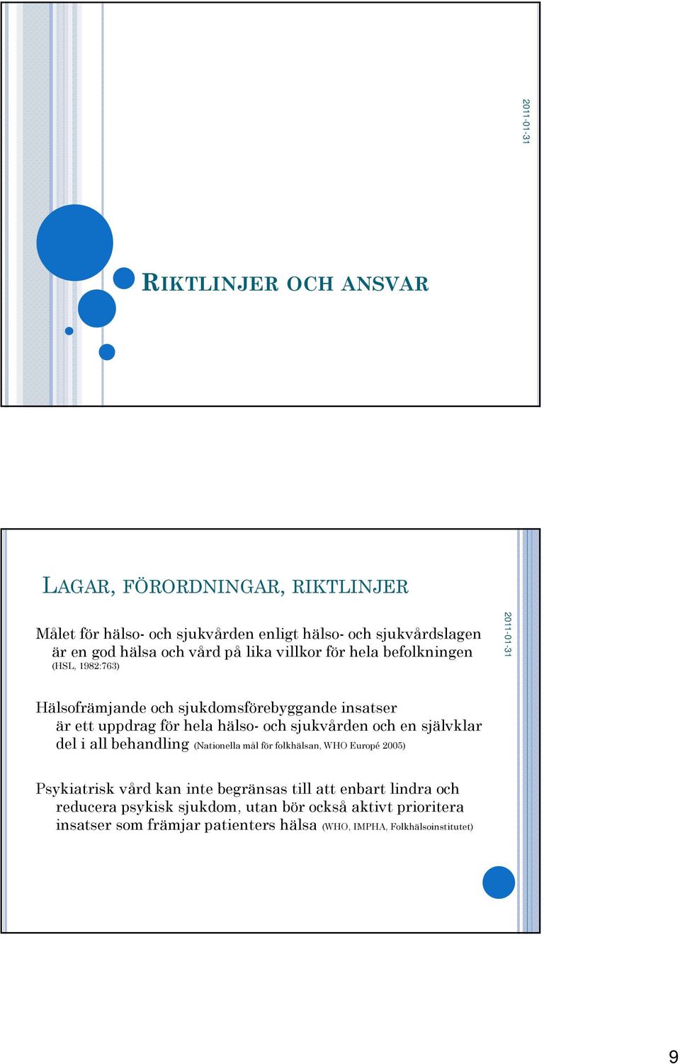 sjukvården och en självklar del i all behandling (Nationella mål för folkhälsan, WHO Europé 2005) Psykiatrisk vård kan inte begränsas till att