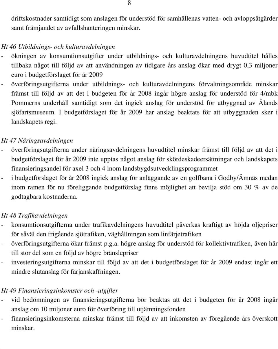 anslag ökar med drygt 0,3 miljoner euro i budgetförslaget för år 2009 - överföringsutgifterna under utbildnings- och kulturavdelningens förvaltningsområde minskar främst till följd av att det i