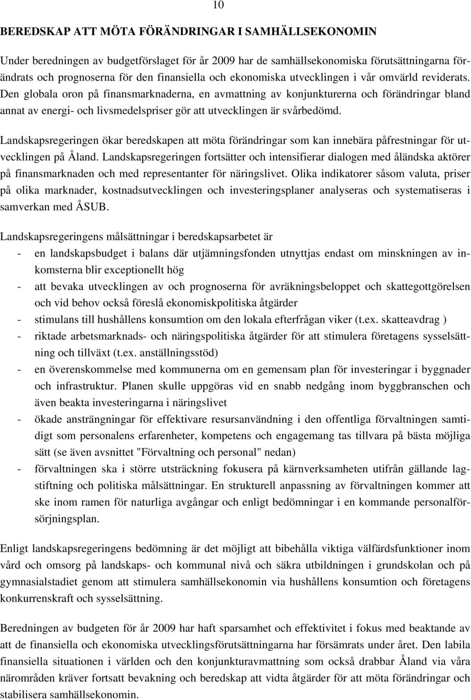 Den globala oron på finansmarknaderna, en avmattning av konjunkturerna och förändringar bland annat av energi- och livsmedelspriser gör att utvecklingen är svårbedömd.