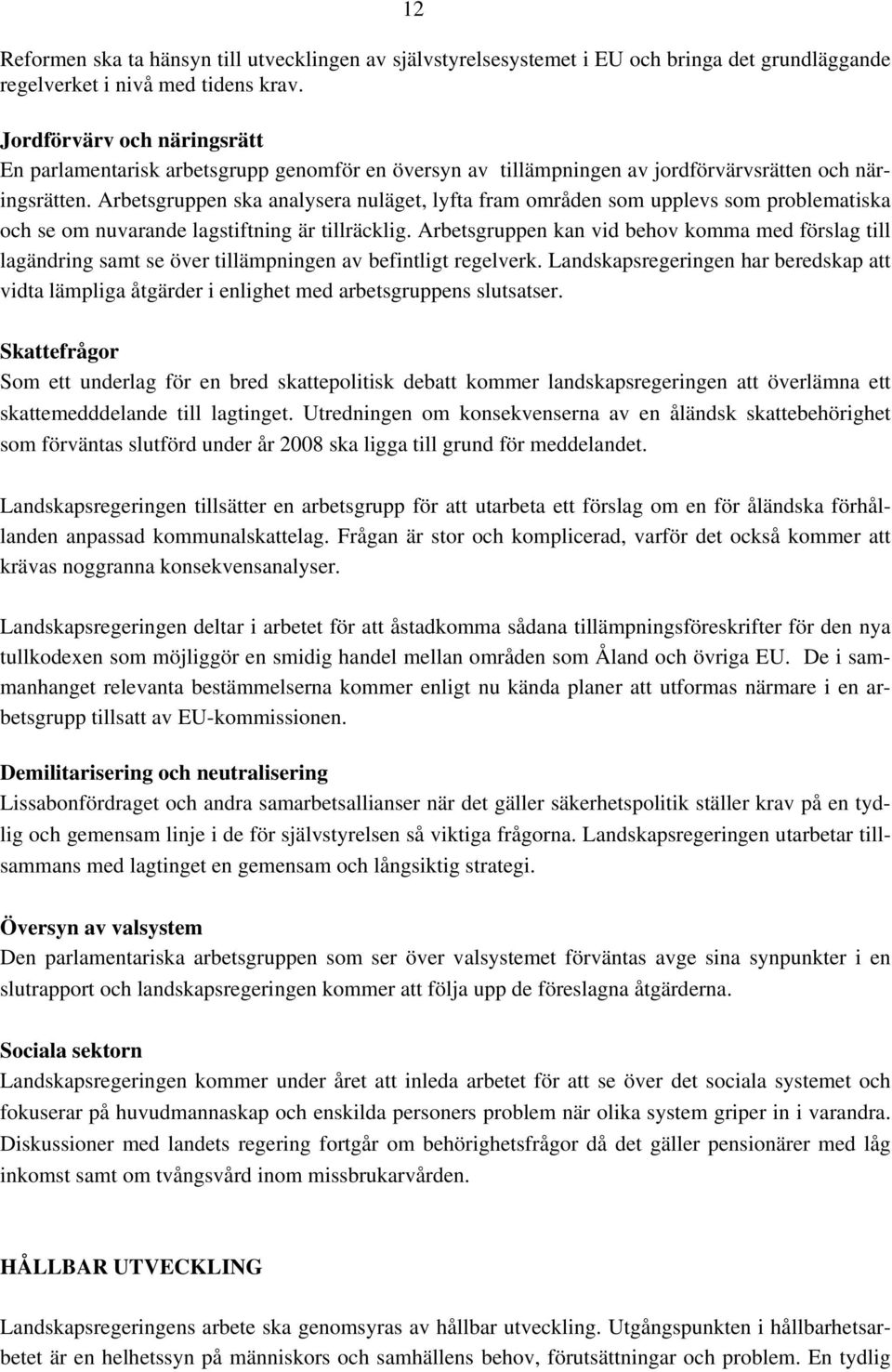 Arbetsgruppen ska analysera nuläget, lyfta fram områden som upplevs som problematiska och se om nuvarande lagstiftning är tillräcklig.