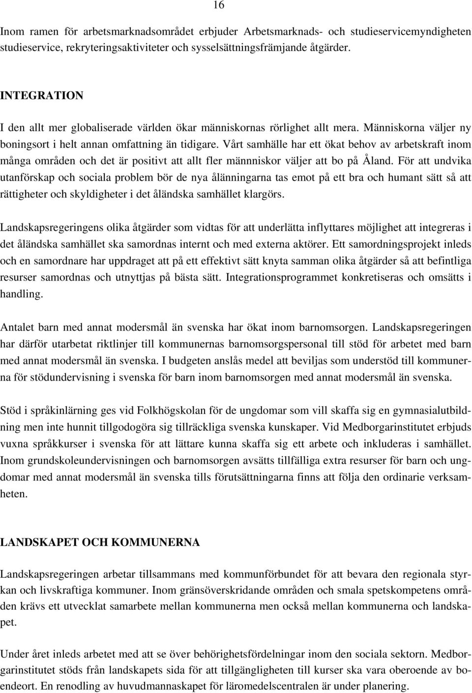 Vårt samhälle har ett ökat behov av arbetskraft inom många områden och det är positivt att allt fler männniskor väljer att bo på Åland.