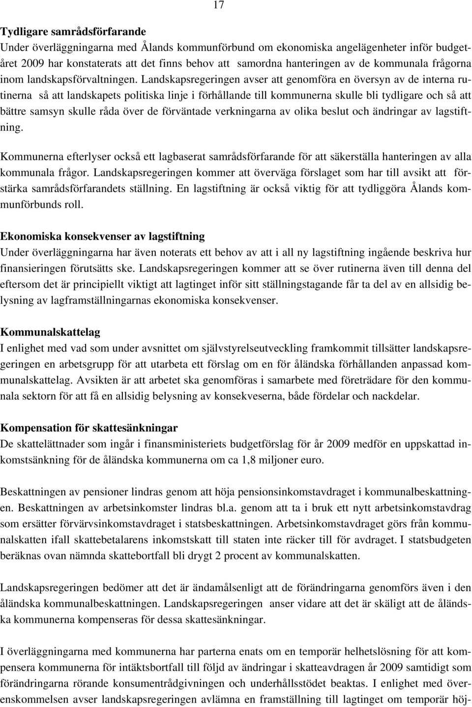 Landskapsregeringen avser att genomföra en översyn av de interna rutinerna så att landskapets politiska linje i förhållande till kommunerna skulle bli tydligare och så att bättre samsyn skulle råda