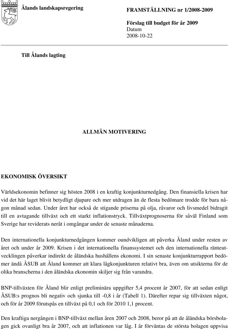 Under året har också de stigande priserna på olja, råvaror och livsmedel bidragit till en avtagande tillväxt och ett starkt inflationstryck.