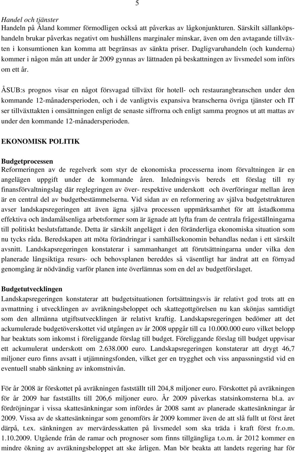 Dagligvaruhandeln (och kunderna) kommer i någon mån att under år 2009 gynnas av lättnaden på beskattningen av livsmedel som införs om ett år.