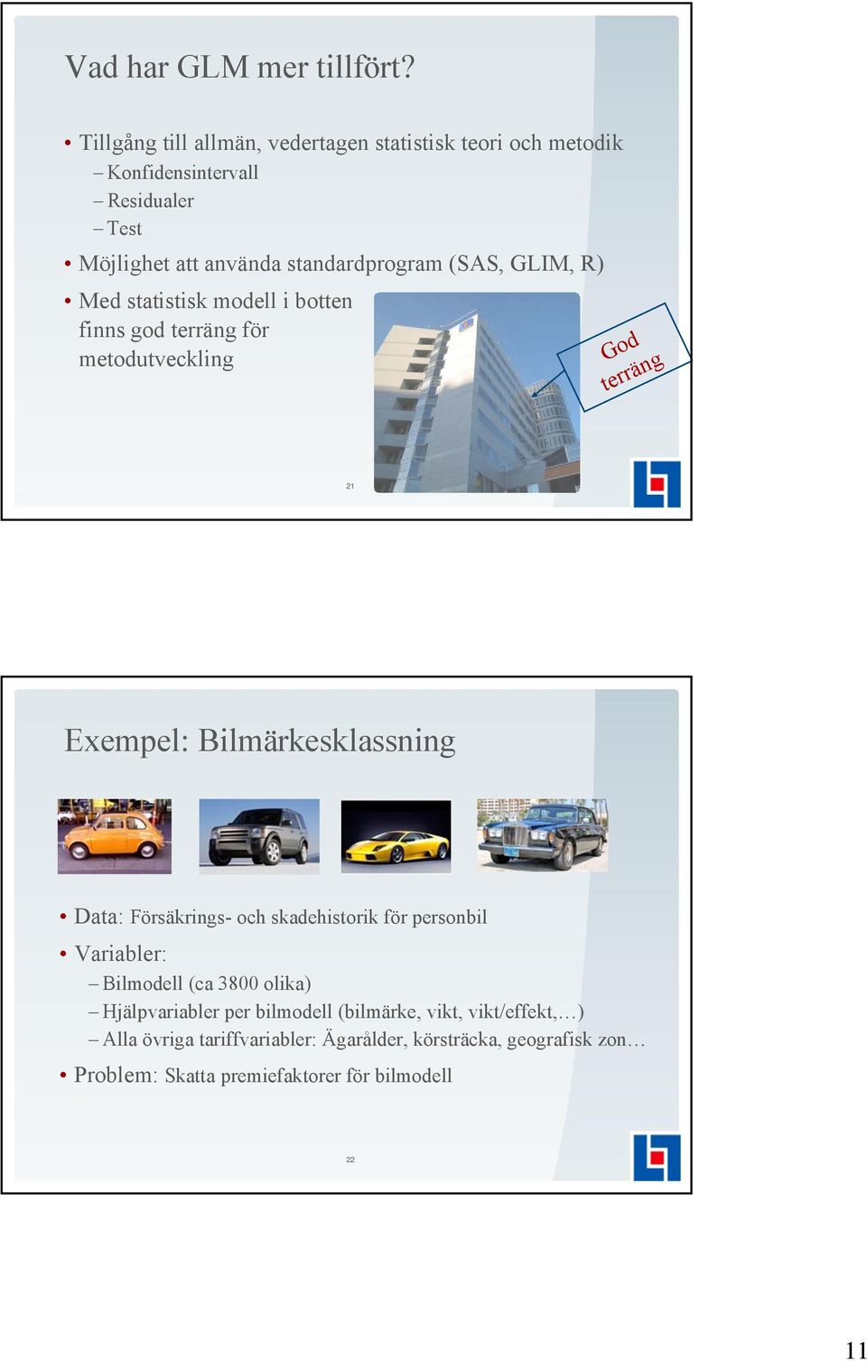 (SAS, GLIM, R) Med statistisk modell i botten finns god terräng för metodutveckling God terräng 21 Exempel: Bilmärkesklassning Data: