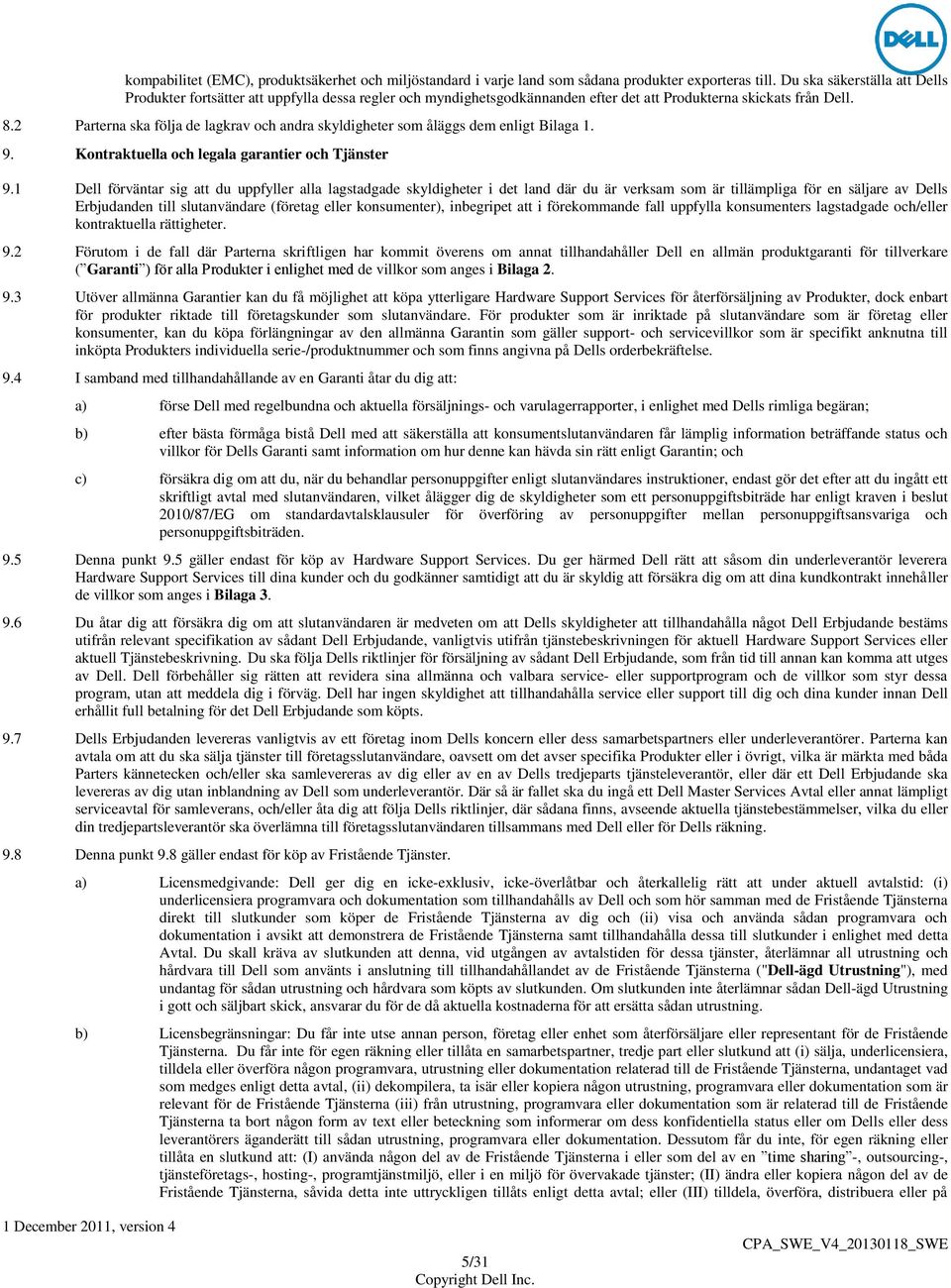 2 Parterna ska följa de lagkrav och andra skyldigheter som åläggs dem enligt Bilaga 1. 9. Kontraktuella och legala garantier och Tjänster 9.