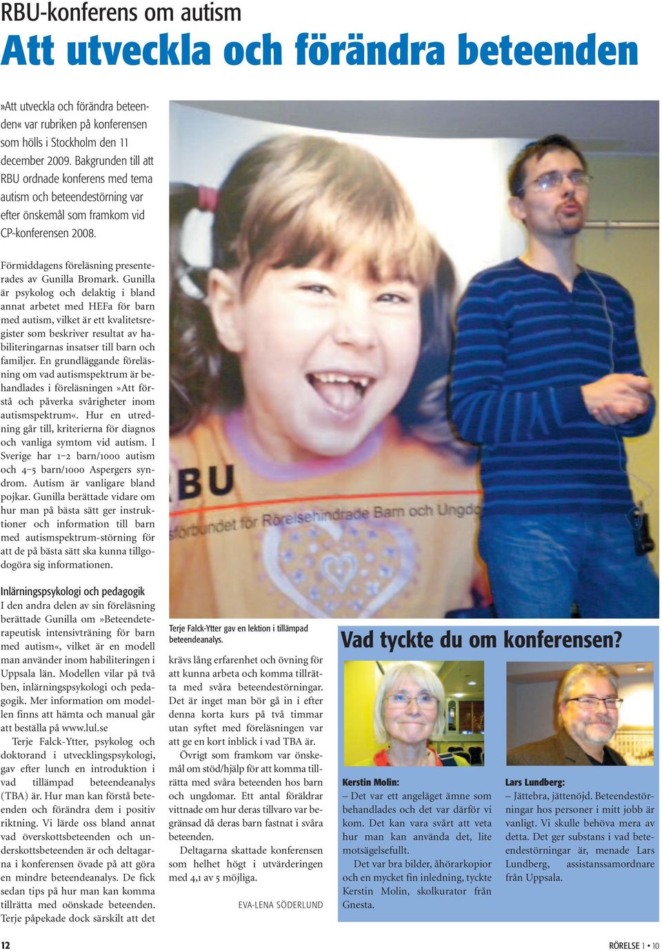 Gunilla är psykolog och delaktig i bland annat arbetet med HEFa för barn med autism, vilket är ett kvalitetsregister som beskriver resultat av habiliteringarnas insatser till barn och familjer.