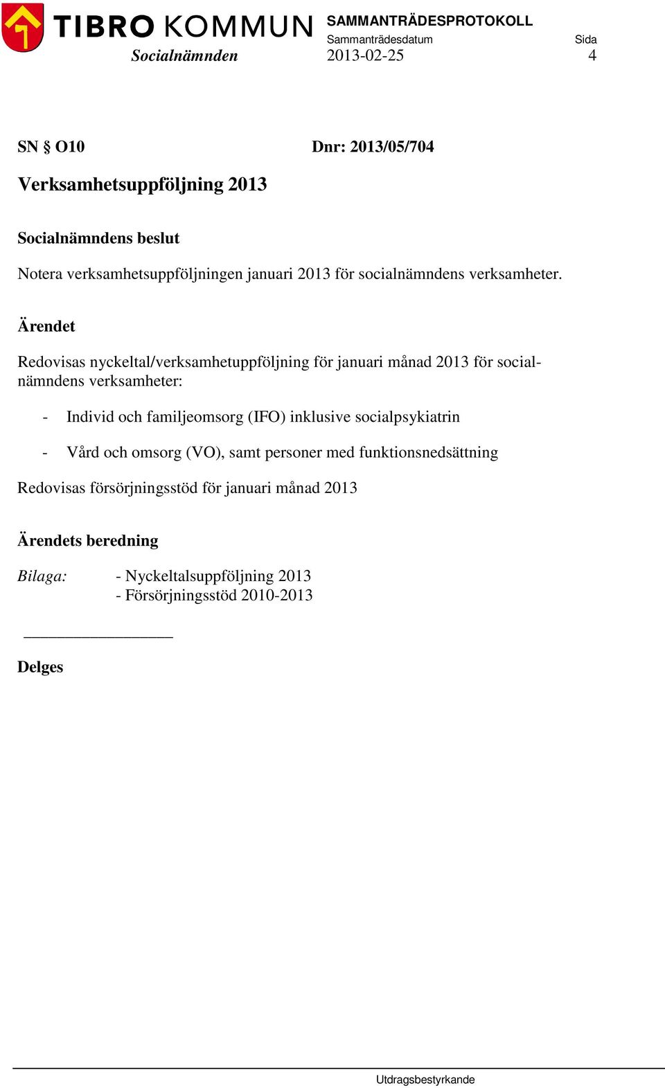 Redovisas nyckeltal/verksamhetuppföljning för januari månad 2013 för socialnämndens verksamheter: - Individ och familjeomsorg