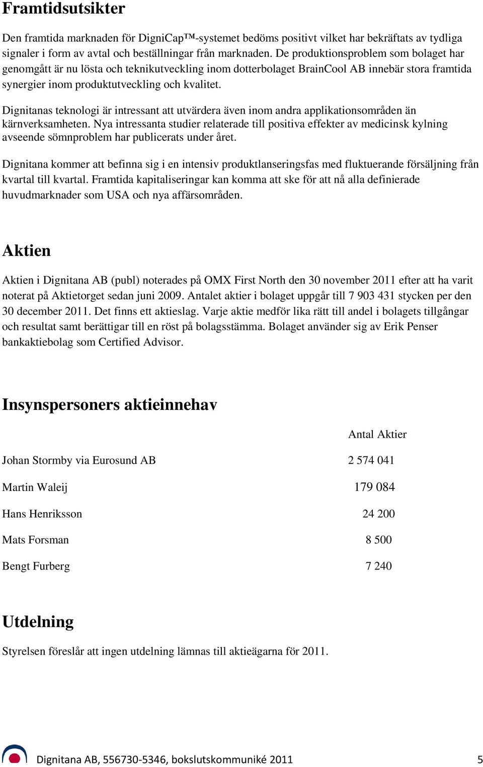 Dignitanas teknologi är intressant att utvärdera även inom andra applikationsområden än kärnverksamheten.