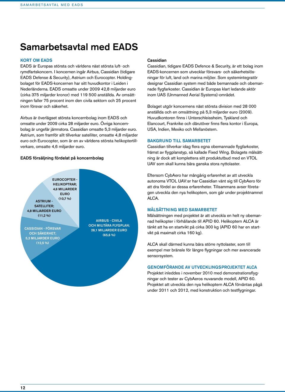 EADS omsatte under 2009 42,8 miljarder euro (cirka 375 miljarder kronor) med 119 500 anställda. Av omsättningen faller 75 procent inom den civila sektorn och 25 procent inom försvar och säkerhet.