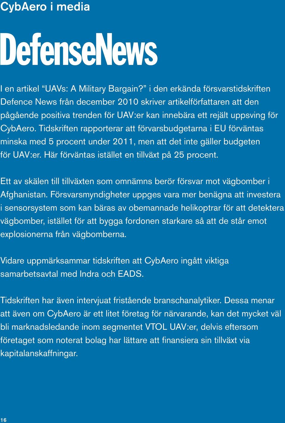 Tidskriften rapporterar att förvarsbudgetarna i EU förväntas minska med 5 procent under 2011, men att det inte gäller budgeten för UAV:er. Här förväntas istället en tillväxt på 25 procent.