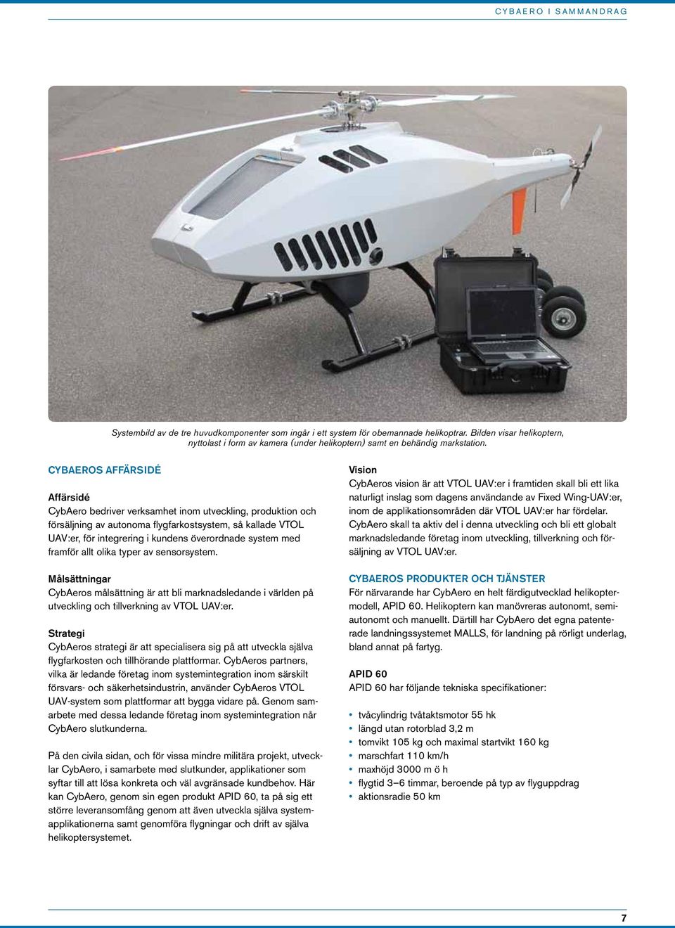 CybAeroS AFFÄRSIDÉ Affärsidé CybAero bedriver verksamhet inom utveckling, produktion och försäljning av autonoma flygfarkostsystem, så kallade VTOL UAV:er, för integrering i kundens överordnade