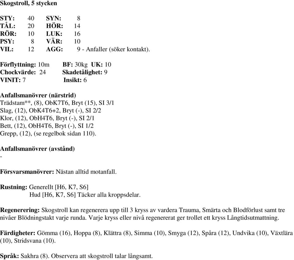 2/1 Bett, (12), ObH4T6, Bryt (-), SI 1/2 Grepp, (12), (se regelbok sidan 110). - Försvarsmanövrer: Nästan alltid motanfall. Rustning: Generellt [H6, K7, S6] Hud [H6, K7, S6] Täcker alla kroppsdelar.