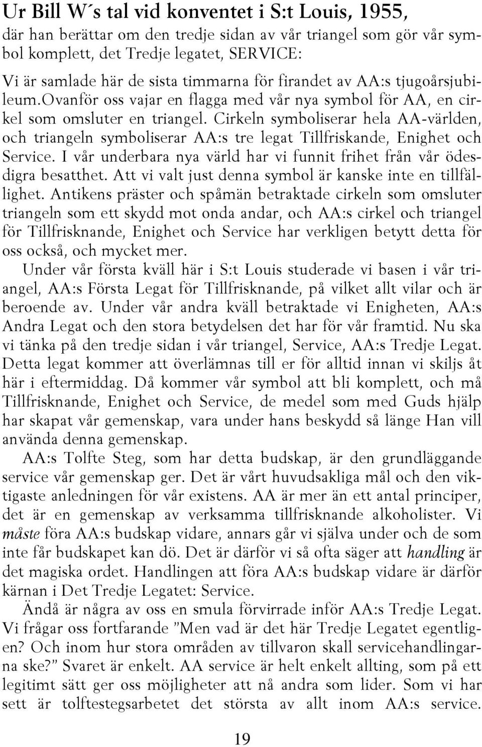 Cirkeln symboliserar hela AA-världen, och triangeln symboliserar AA:s tre legat Tillfriskande, Enighet och Service. I vår underbara nya värld har vi funnit frihet från vår ödesdigra besatthet.