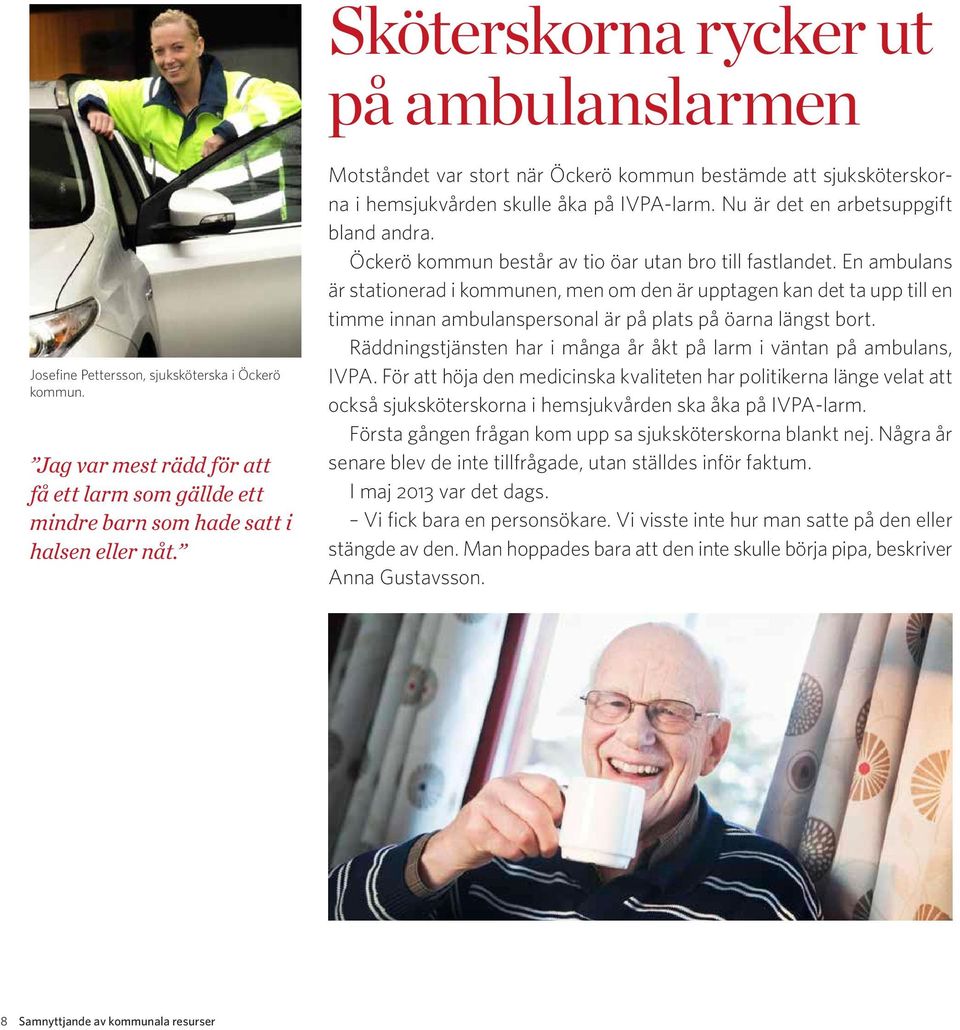 Öckerö kommun består av tio öar utan bro till fastlandet.