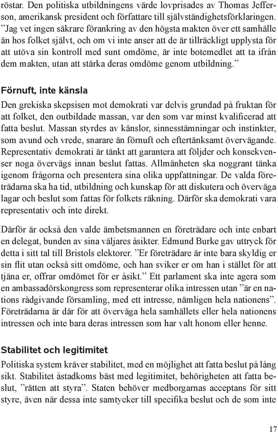 botemedlet att ta ifrån dem makten, utan att stärka deras omdöme genom utbildning.