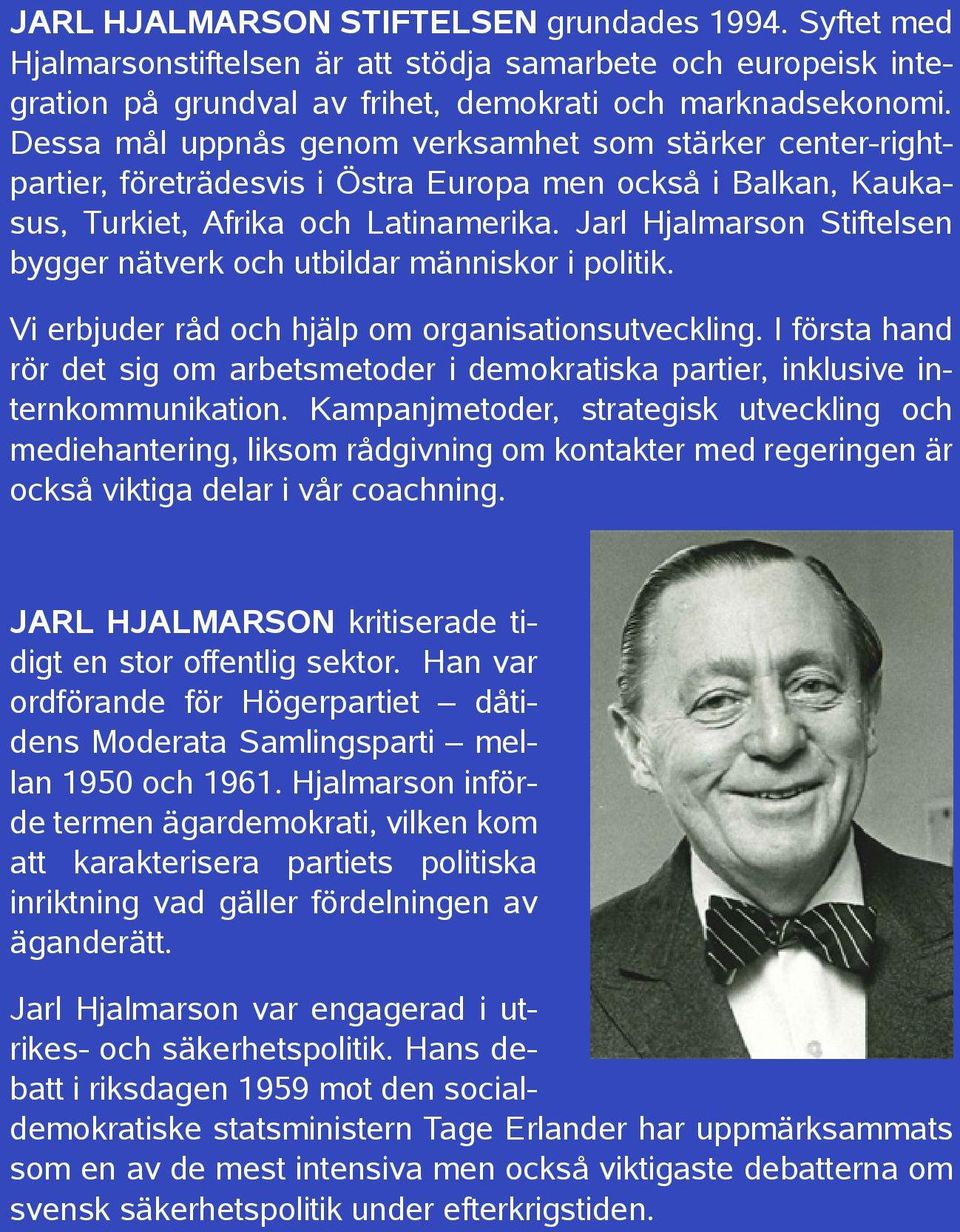 Jarl Hjalmarson Stiftelsen bygger nätverk och utbildar människor i politik. Vi erbjuder råd och hjälp om organisationsutveckling.