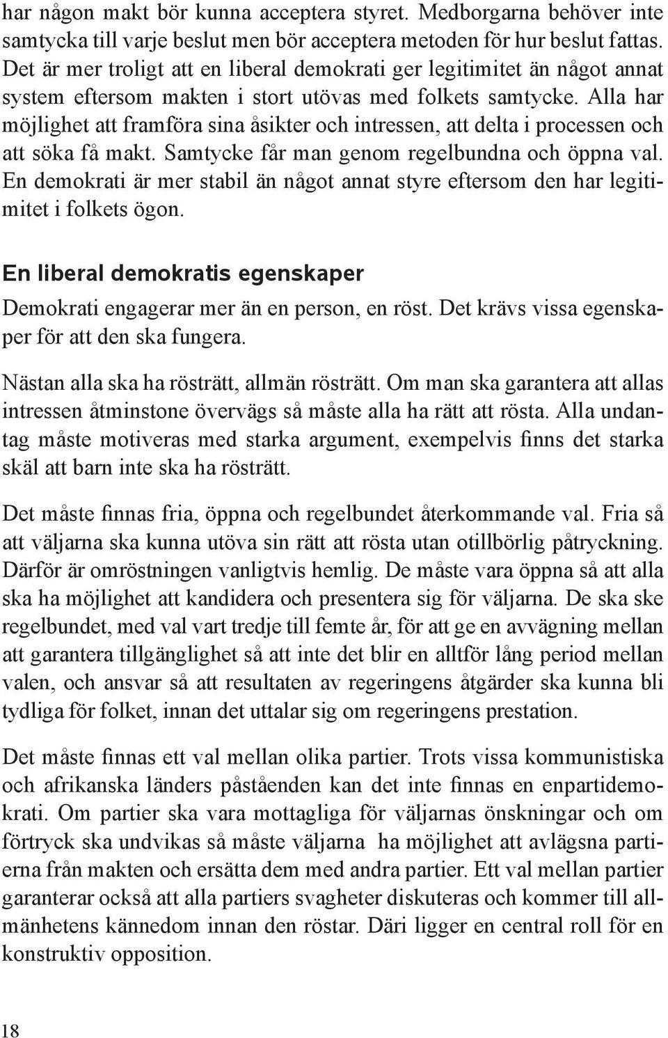 Alla har möjlighet att framföra sina åsikter och intressen, att delta i processen och att söka få makt. Samtycke får man genom regelbundna och öppna val.