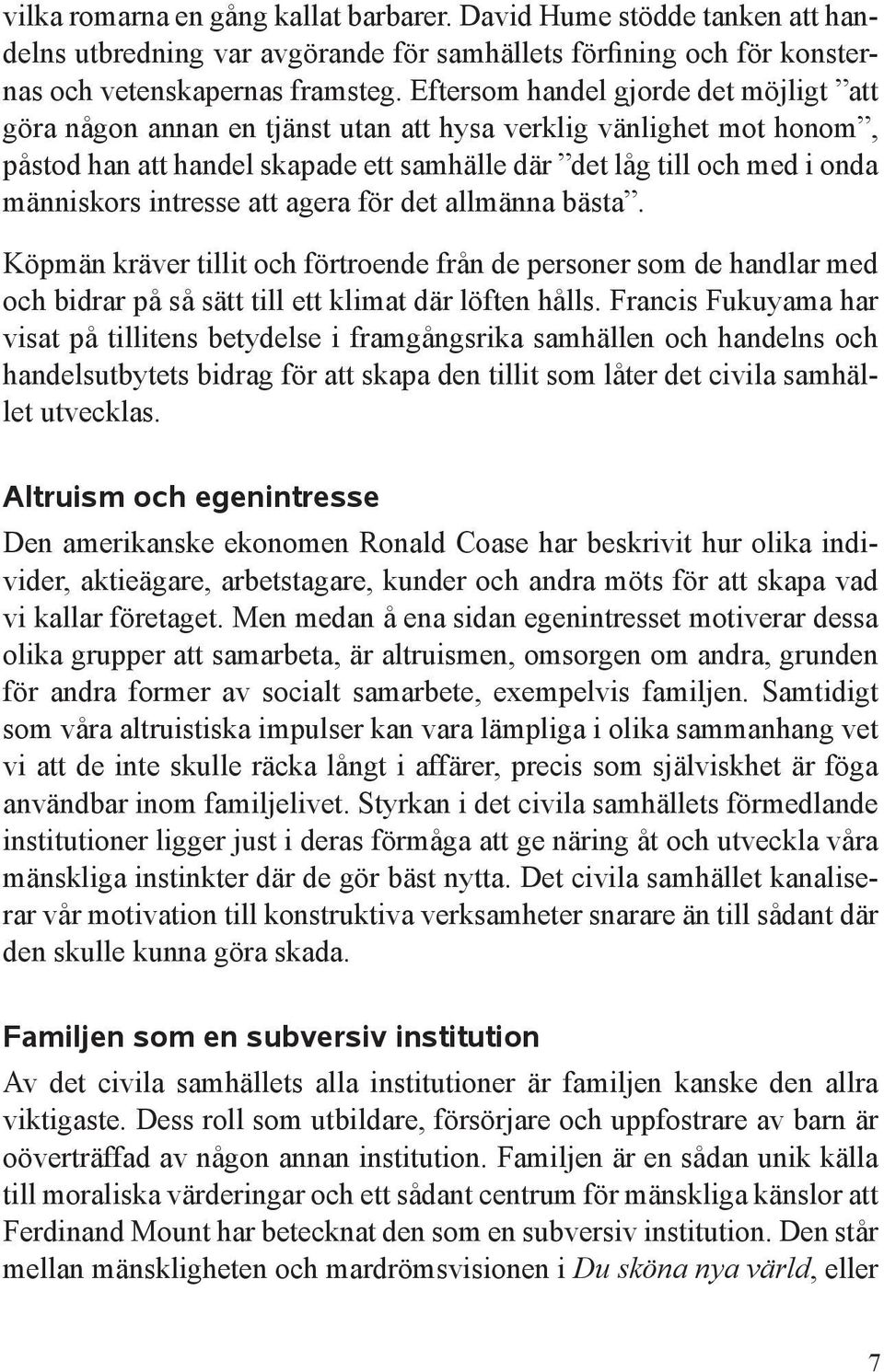 intresse att agera för det allmänna bästa. Köpmän kräver tillit och förtroende från de personer som de handlar med och bidrar på så sätt till ett klimat där löften hålls.