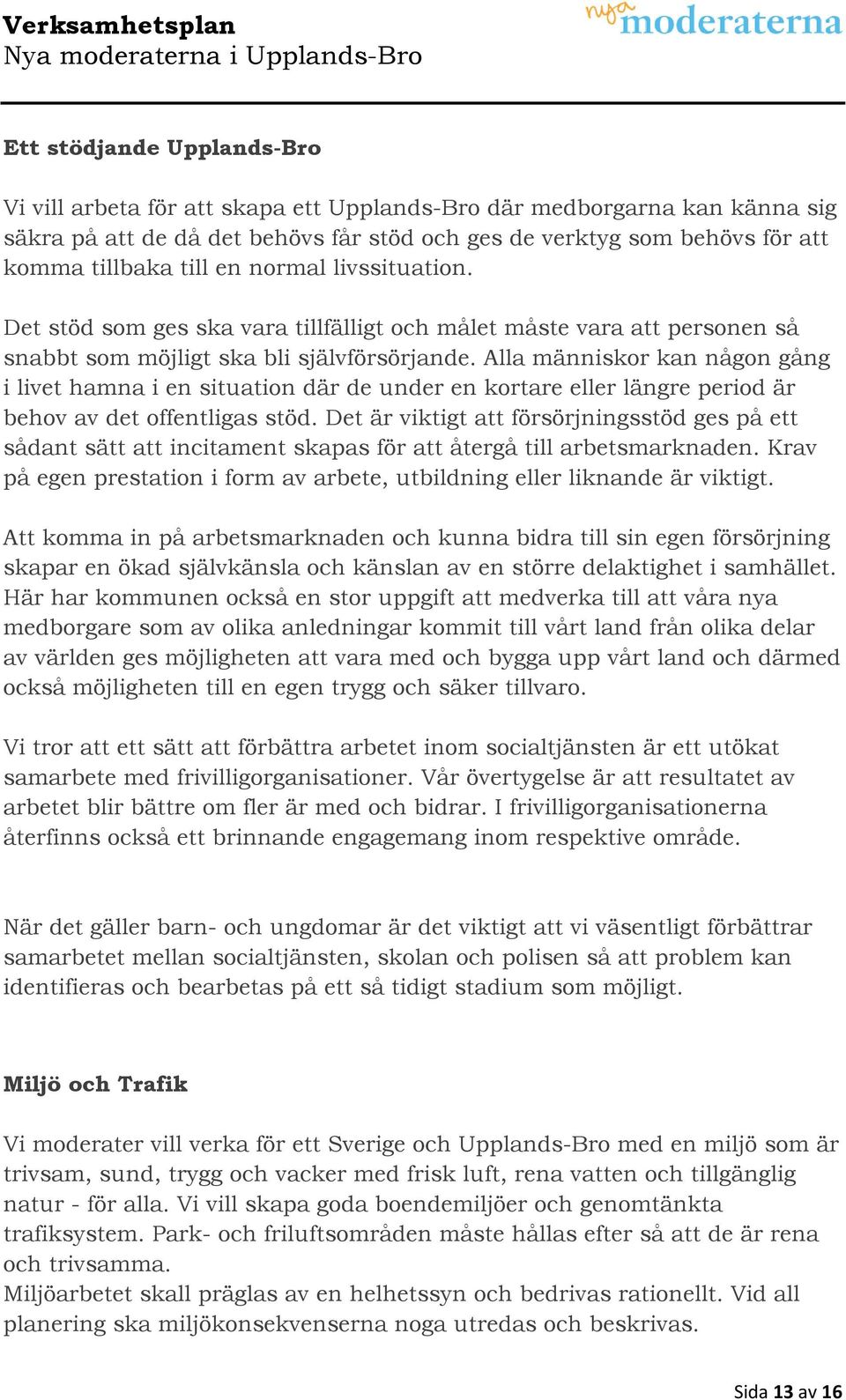 Alla människor kan någon gång i livet hamna i en situation där de under en kortare eller längre period är behov av det offentligas stöd.