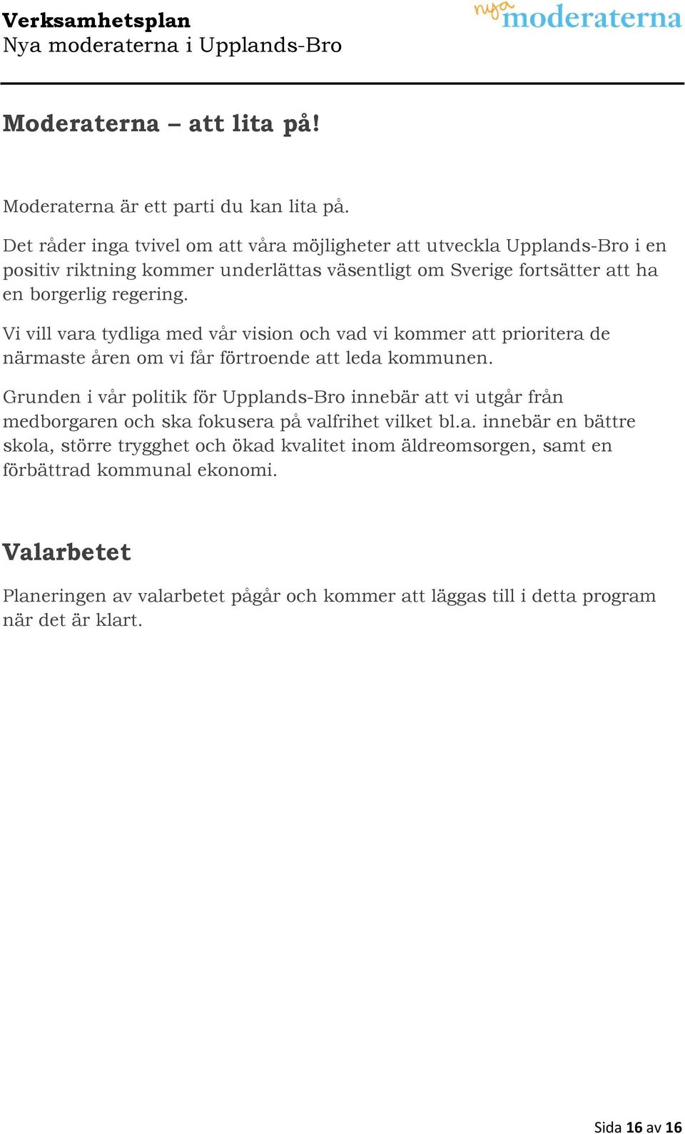 Vi vill vara tydliga med vår vision och vad vi kommer att prioritera de närmaste åren om vi får förtroende att leda kommunen.