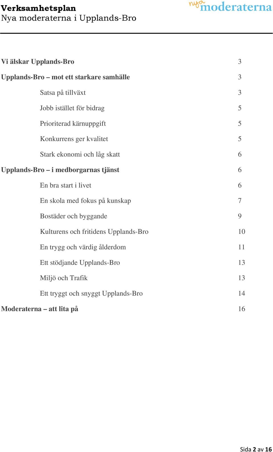 6 En skola med fokus på kunskap 7 Bostäder och byggande 9 Kulturens och fritidens Upplands-Bro 10 En trygg och värdig ålderdom