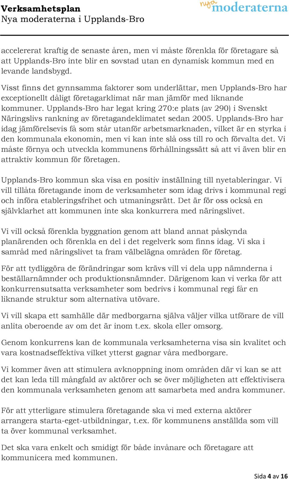 Upplands-Bro har legat kring 270:e plats (av 290) i Svenskt Näringslivs rankning av företagandeklimatet sedan 2005.