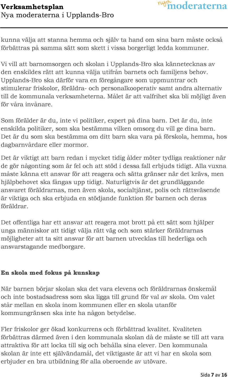 Upplands-Bro ska därför vara en föregångare som uppmuntrar och stimulerar friskolor, föräldra- och personalkooperativ samt andra alternativ till de kommunala verksamheterna.