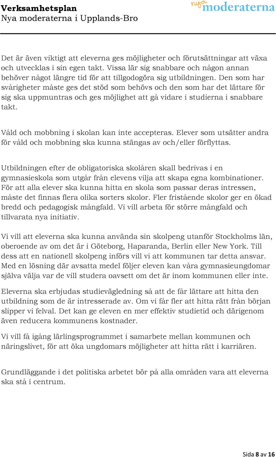 Den som har svårigheter måste ges det stöd som behövs och den som har det lättare för sig ska uppmuntras och ges möjlighet att gå vidare i studierna i snabbare takt.