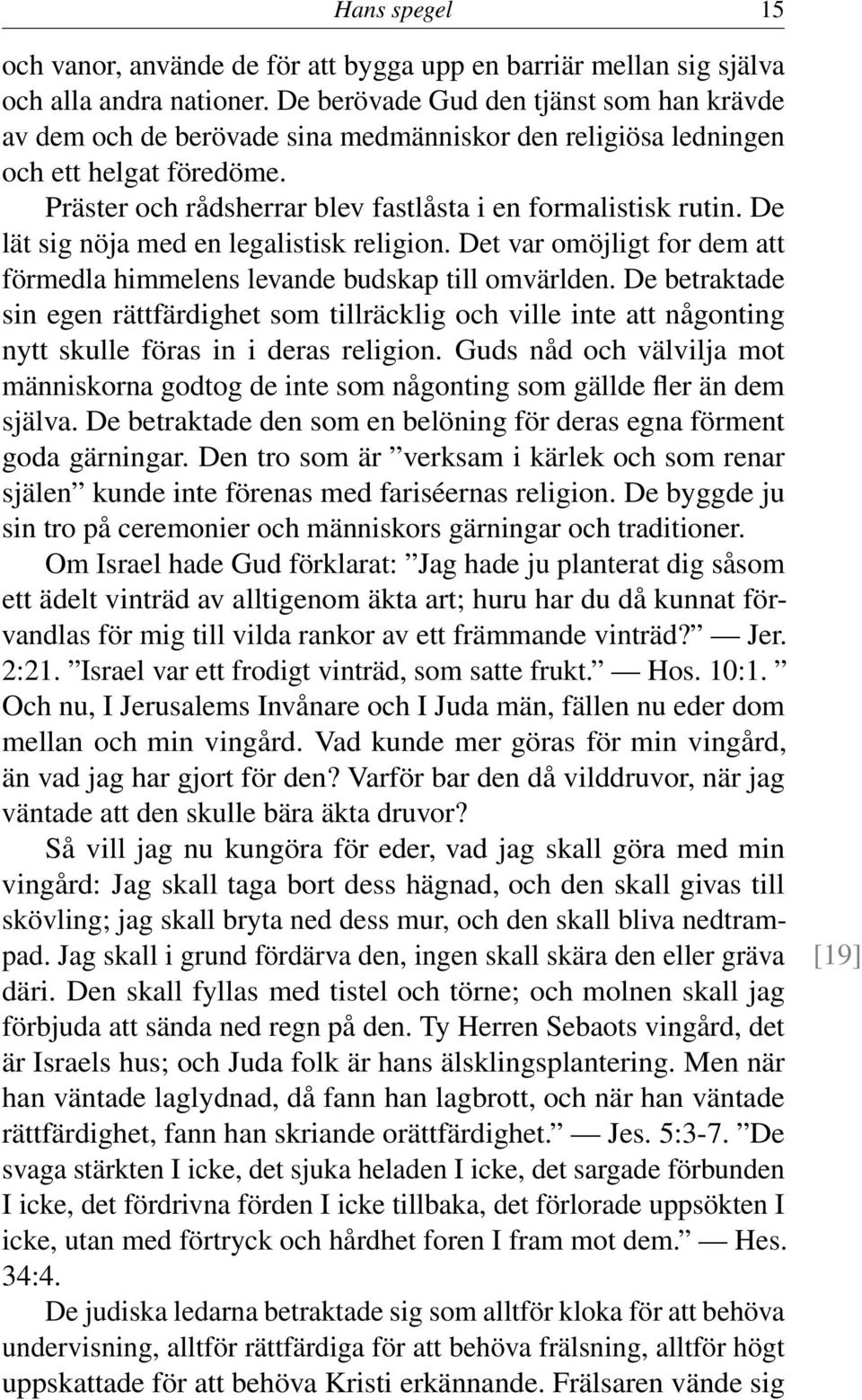 De lät sig nöja med en legalistisk religion. Det var omöjligt for dem att förmedla himmelens levande budskap till omvärlden.