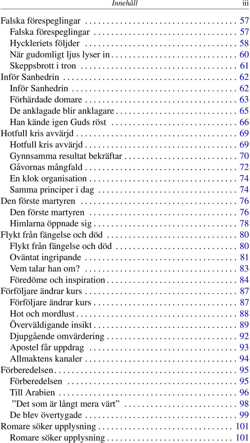 .................................. 63 De anklagade blir anklagare............................ 65 Han kände igen Guds röst............................. 66 Hotfull kris avvärjd..................................... 69 Hotfull kris avvärjd.