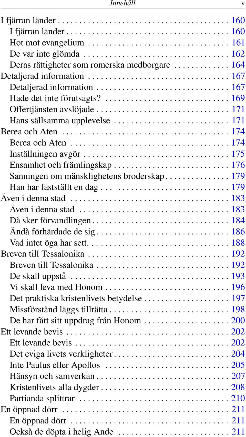 .............................. 167 Hade det inte förutsagts?............................. 169 Offertjänsten avslöjade............................... 171 Hans sällsamma upplevelse........................... 171 Berea och Aten.