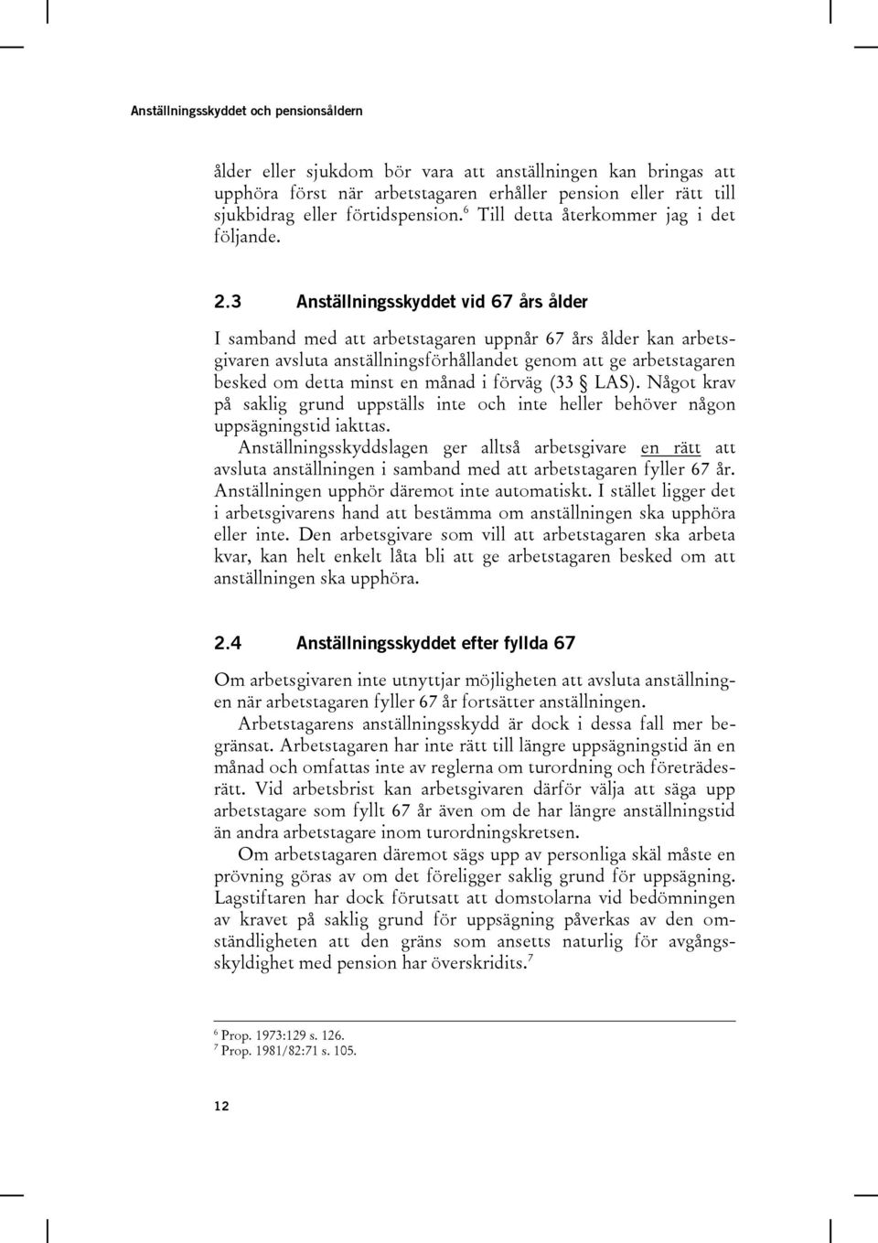 3 Anställningsskyddet vid 67 års ålder I samband med att arbetstagaren uppnår 67 års ålder kan arbetsgivaren avsluta anställningsförhållandet genom att ge arbetstagaren besked om detta minst en månad