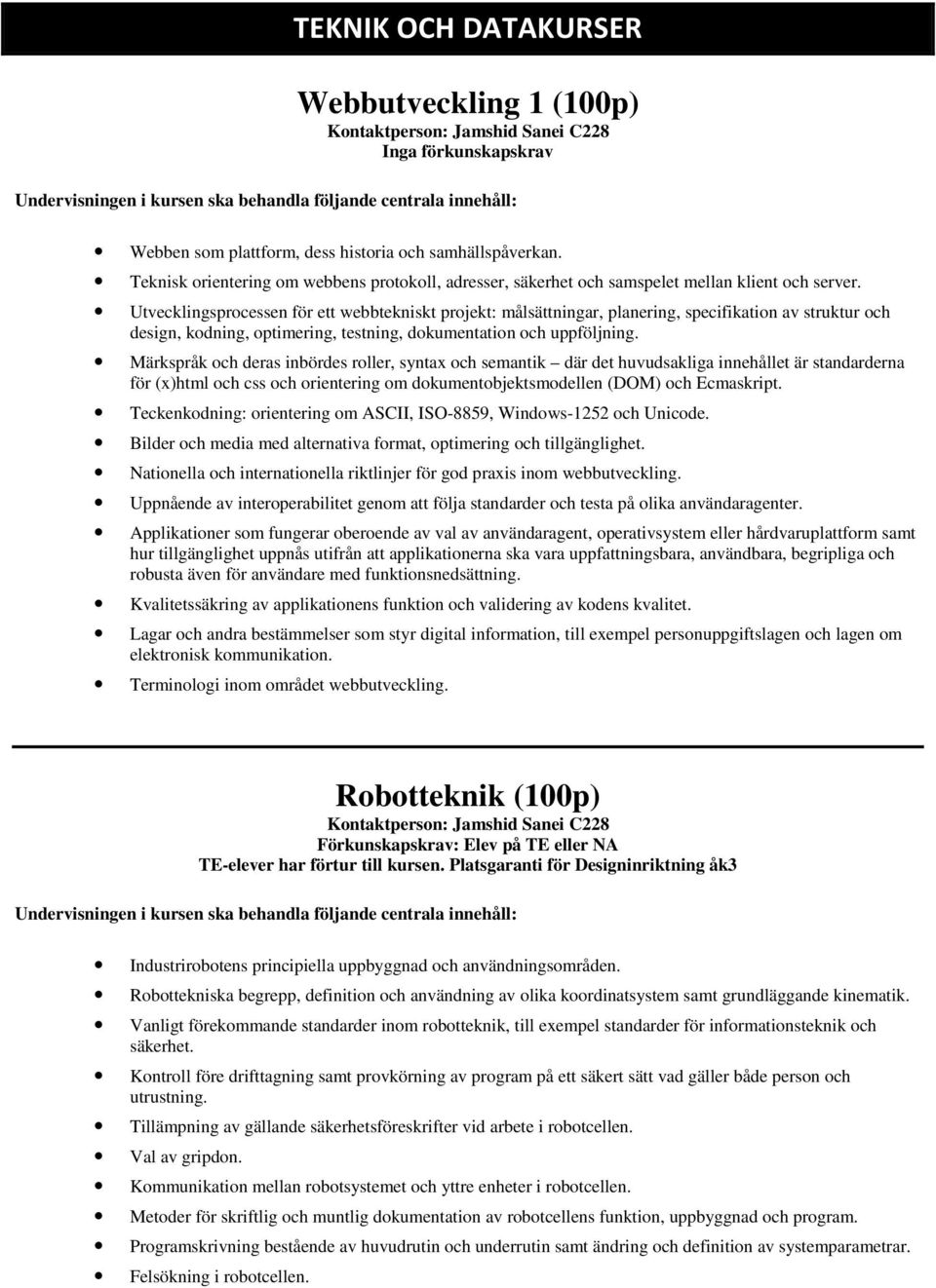 Utvecklingsprocessen för ett webbtekniskt projekt: målsättningar, planering, specifikation av struktur och design, kodning, optimering, testning, dokumentation och uppföljning.