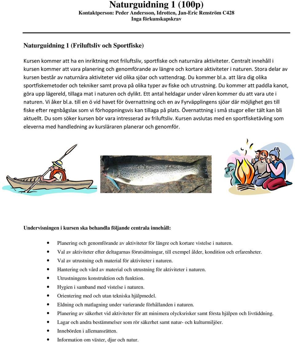 Stora delar av kursen består av naturnära aktiviteter vid olika sjöar och vattendrag. Du kommer bl.a. att lära dig olika sportfiskemetoder och tekniker samt prova på olika typer av fiske och utrustning.