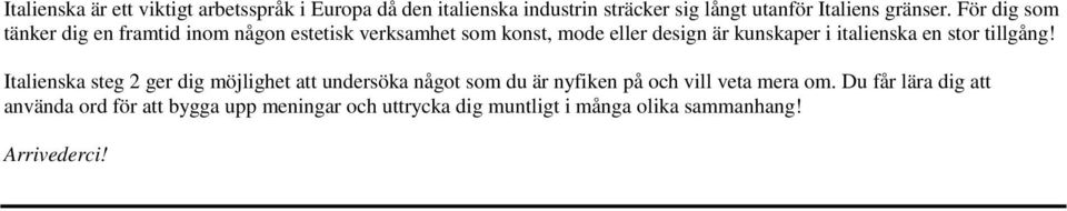 en stor tillgång! Italienska steg 2 ger dig möjlighet att undersöka något som du är nyfiken på och vill veta mera om.