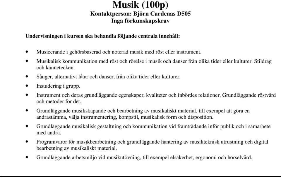 Instudering i grupp. Instrument och deras grundläggande egenskaper, kvaliteter och inbördes relationer. Grundläggande röstvård och metoder för det.