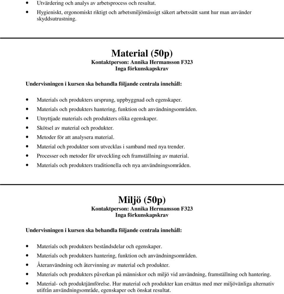 Utnyttjade materials och produkters olika egenskaper. Skötsel av material och produkter. Metoder för att analysera material. Material och produkter som utvecklas i samband med nya trender.