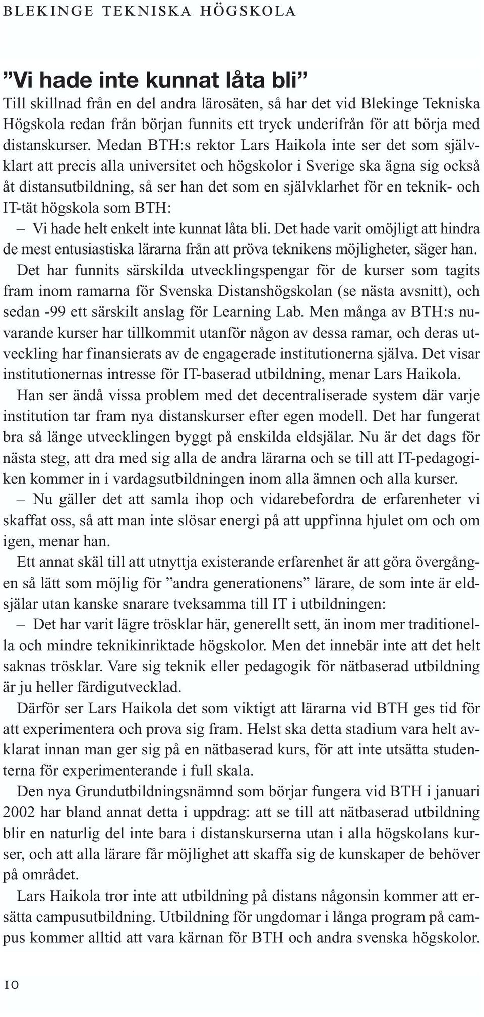 Medan BTH:s rektor Lars Haikola inte ser det som självklart att precis alla universitet och högskolor i Sverige ska ägna sig också åt distansutbildning, så ser han det som en självklarhet för en